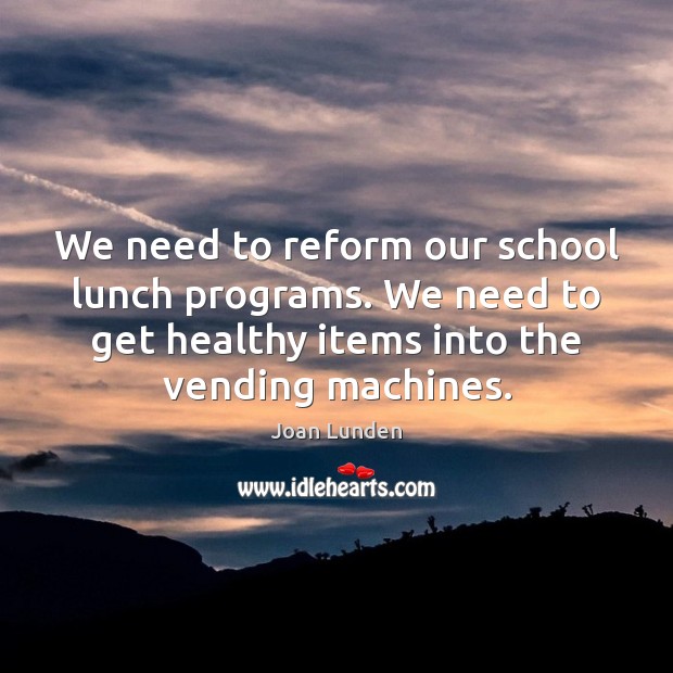 We need to reform our school lunch programs. We need to get Joan Lunden Picture Quote