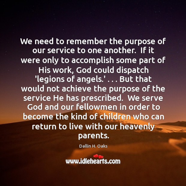 We need to remember the purpose of our service to one another. Dallin H. Oaks Picture Quote