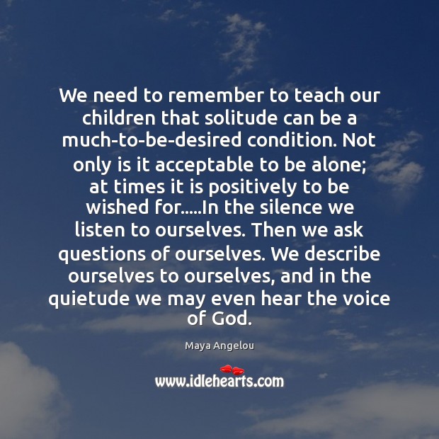 We need to remember to teach our children that solitude can be Maya Angelou Picture Quote