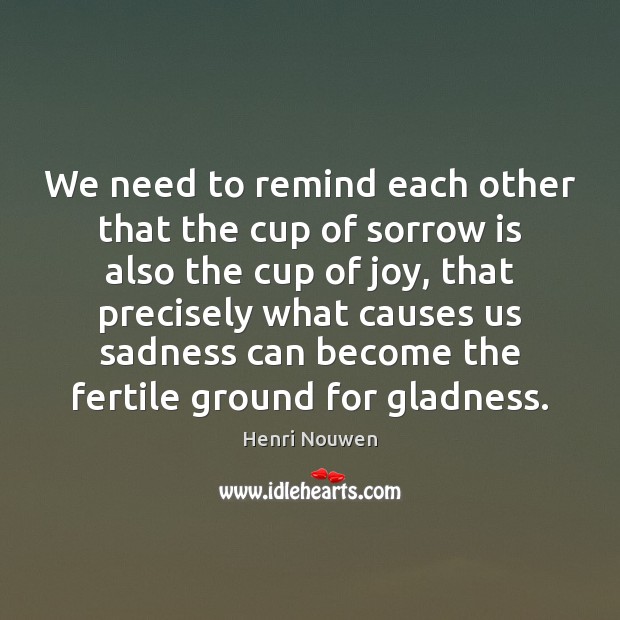 We need to remind each other that the cup of sorrow is Henri Nouwen Picture Quote