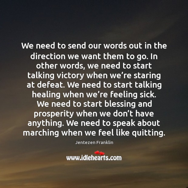 We need to send our words out in the direction we want Jentezen Franklin Picture Quote