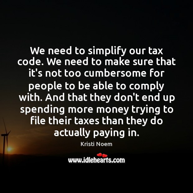 We need to simplify our tax code. We need to make sure Kristi Noem Picture Quote