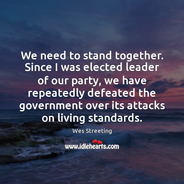 We need to stand together. Since I was elected leader of our Wes Streeting Picture Quote