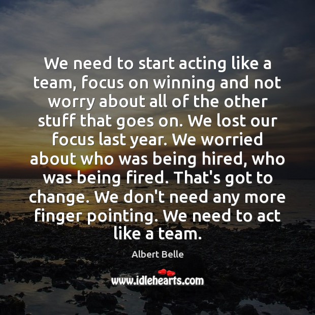 We need to start acting like a team, focus on winning and Albert Belle Picture Quote