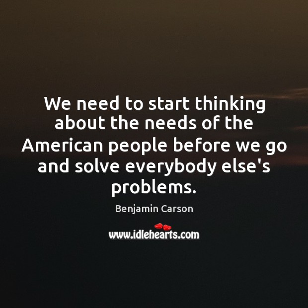 We need to start thinking about the needs of the American people 