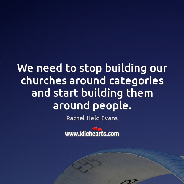We need to stop building our churches around categories and start building Rachel Held Evans Picture Quote