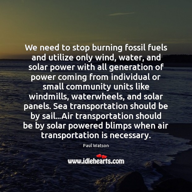 We need to stop burning fossil fuels and utilize only wind, water, Image