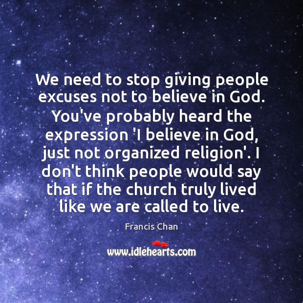 We need to stop giving people excuses not to believe in God. Believe in God Quotes Image