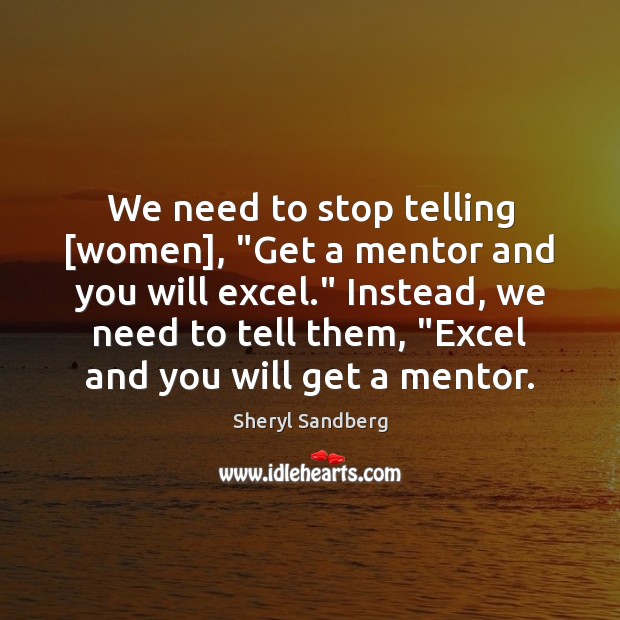 We need to stop telling [women], “Get a mentor and you will Sheryl Sandberg Picture Quote