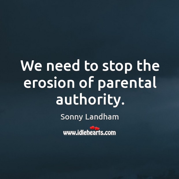 We need to stop the erosion of parental authority. Sonny Landham Picture Quote