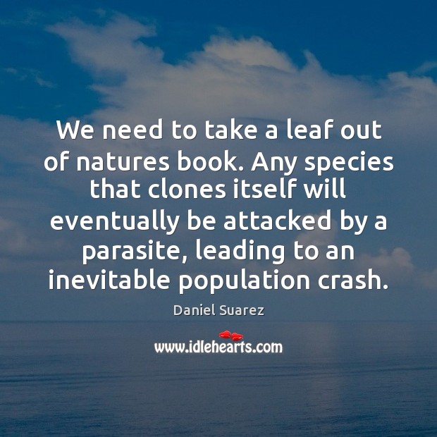 We need to take a leaf out of natures book. Any species Daniel Suarez Picture Quote
