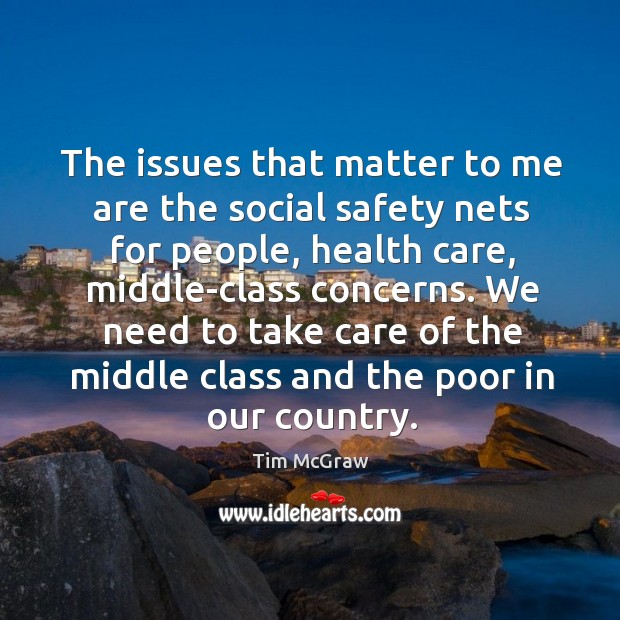 We need to take care of the middle class and the poor in our country. Tim McGraw Picture Quote