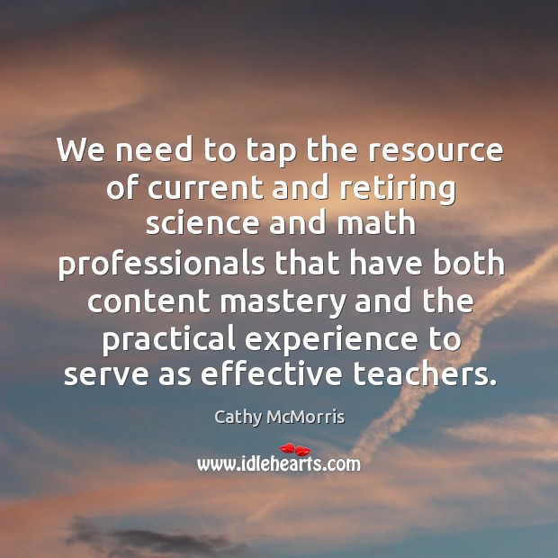 We need to tap the resource of current and retiring science Cathy McMorris Picture Quote