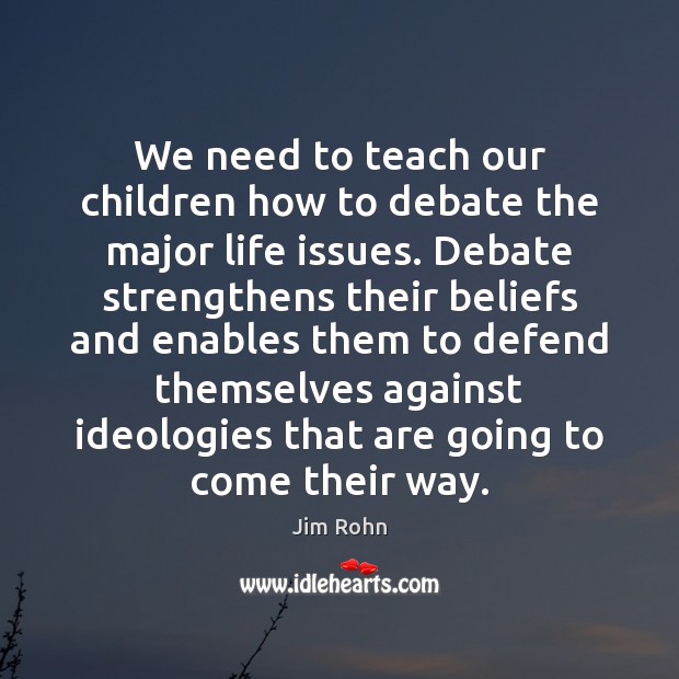 We need to teach our children how to debate the major life Jim Rohn Picture Quote