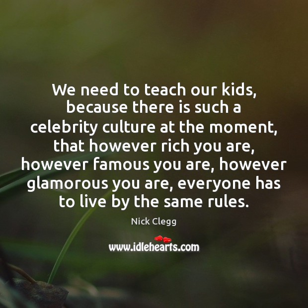 We need to teach our kids, because there is such a celebrity Culture Quotes Image