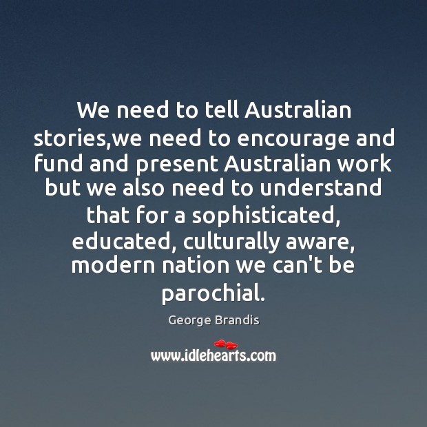 We need to tell Australian stories,we need to encourage and fund George Brandis Picture Quote