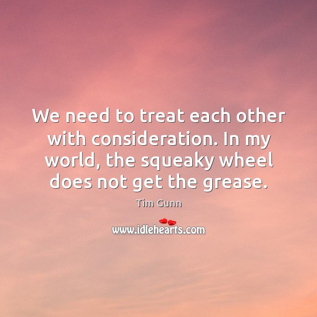 We need to treat each other with consideration. In my world, the Tim Gunn Picture Quote