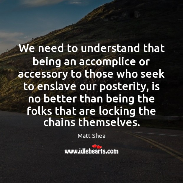 We need to understand that being an accomplice or accessory to those Image