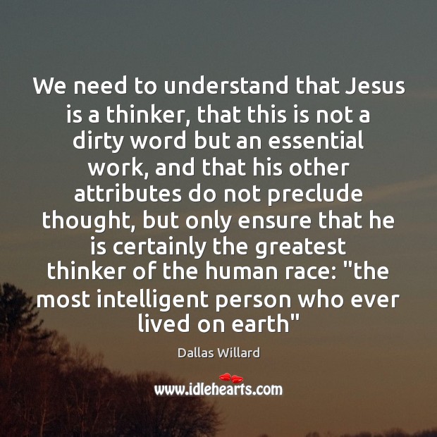 We need to understand that Jesus is a thinker, that this is Dallas Willard Picture Quote