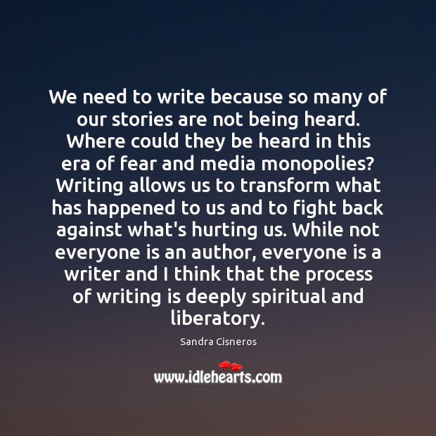 We need to write because so many of our stories are not Sandra Cisneros Picture Quote