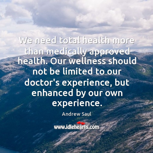 We need total health more than medically approved health. Our wellness should Andrew Saul Picture Quote
