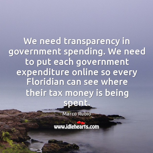 We need transparency in government spending. Marco Rubio Picture Quote