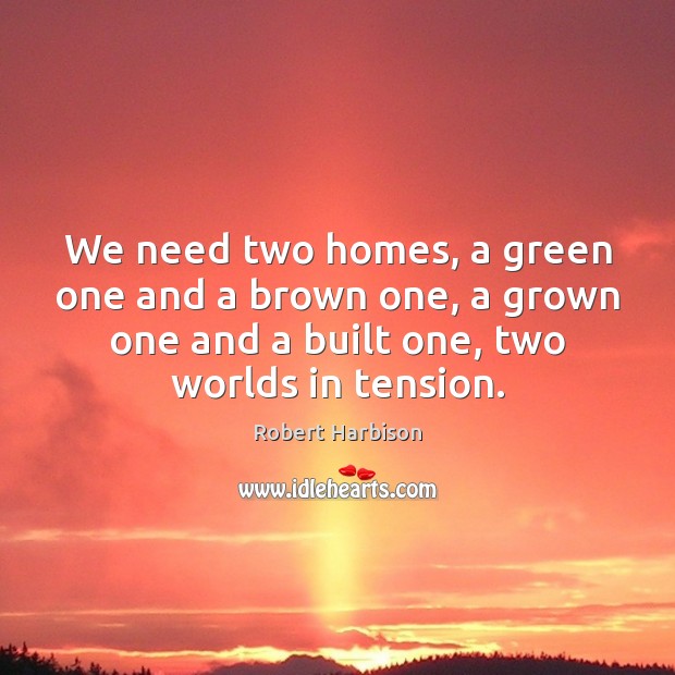 We need two homes, a green one and a brown one, a Image