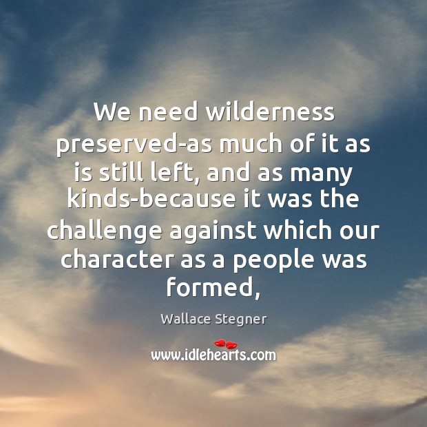 We need wilderness preserved-as much of it as is still left, and Wallace Stegner Picture Quote