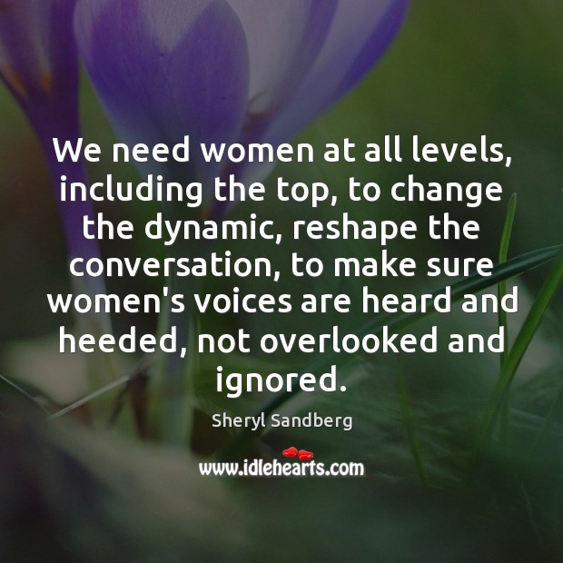 We need women at all levels, including the top, to change the Sheryl Sandberg Picture Quote