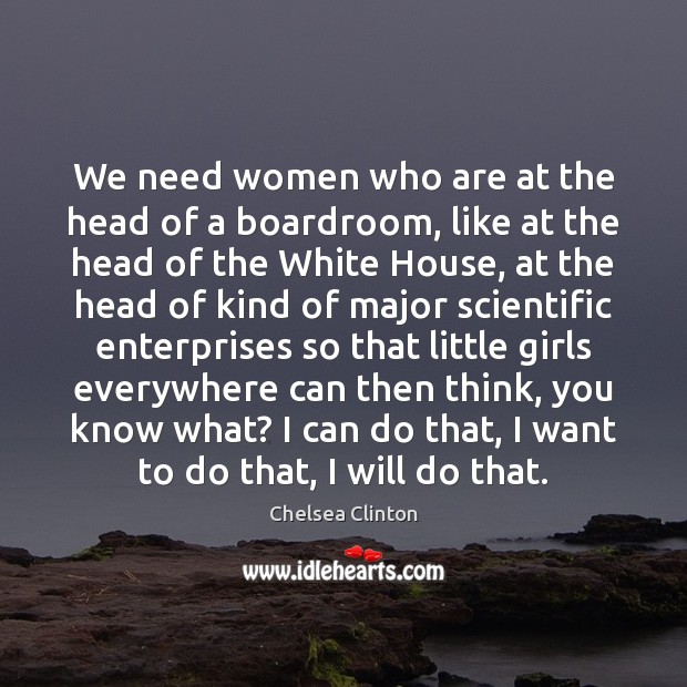 We need women who are at the head of a boardroom, like Chelsea Clinton Picture Quote
