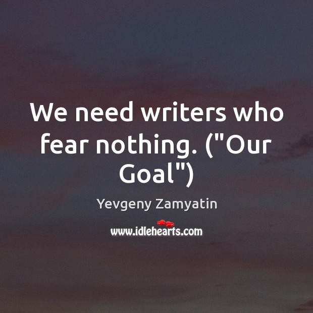 We need writers who fear nothing. (“Our Goal”) Goal Quotes Image