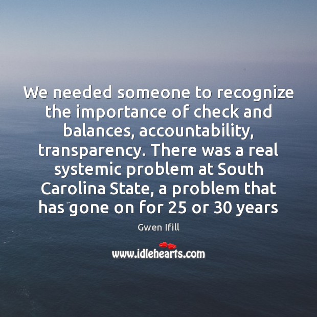 We needed someone to recognize the importance of check and balances, accountability, Gwen Ifill Picture Quote
