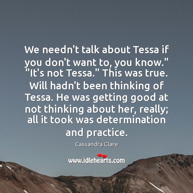 We needn’t talk about Tessa if you don’t want to, you know.” “ Cassandra Clare Picture Quote