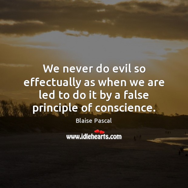 We never do evil so effectually as when we are led to Blaise Pascal Picture Quote