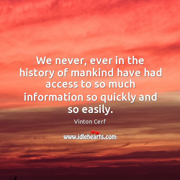 We never, ever in the history of mankind have had access to so much information so quickly and so easily. Access Quotes Image