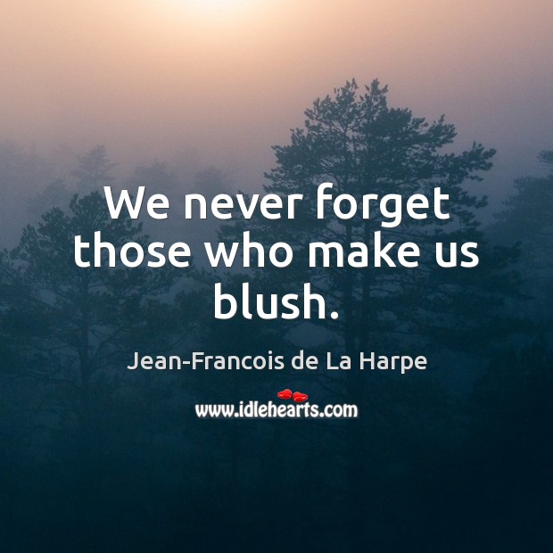 We never forget those who make us blush. Jean-Francois de La Harpe Picture Quote