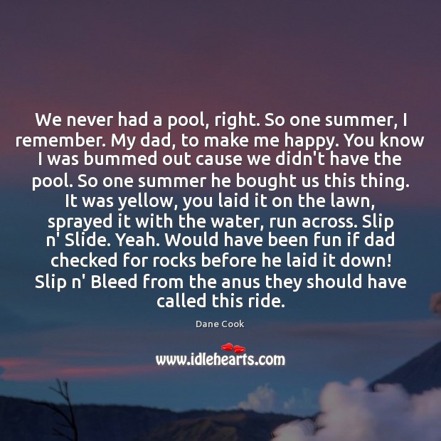 We never had a pool, right. So one summer, I remember. My Dane Cook Picture Quote