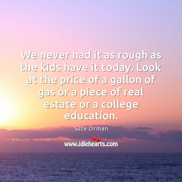 We never had it as rough as the kids have it today. Real Estate Quotes Image