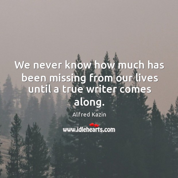 We never know how much has been missing from our lives until a true writer comes along. Image