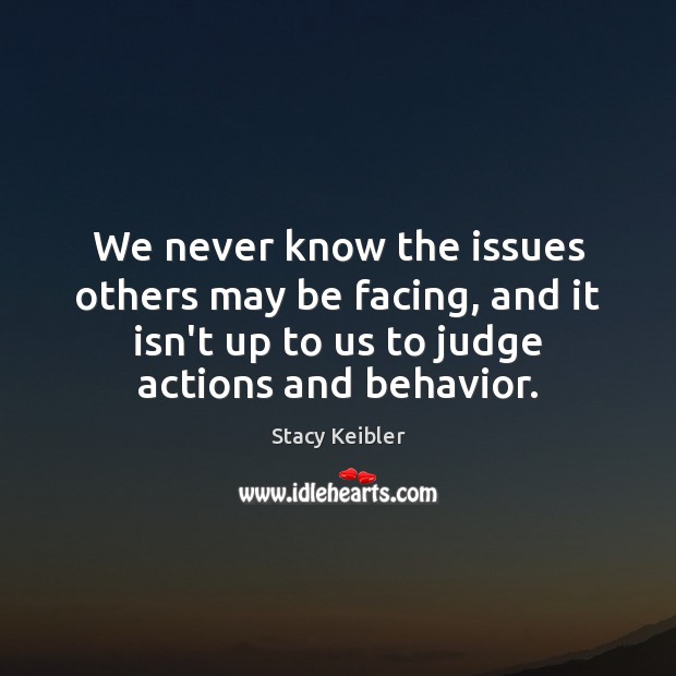 We never know the issues others may be facing, and it isn’t Stacy Keibler Picture Quote