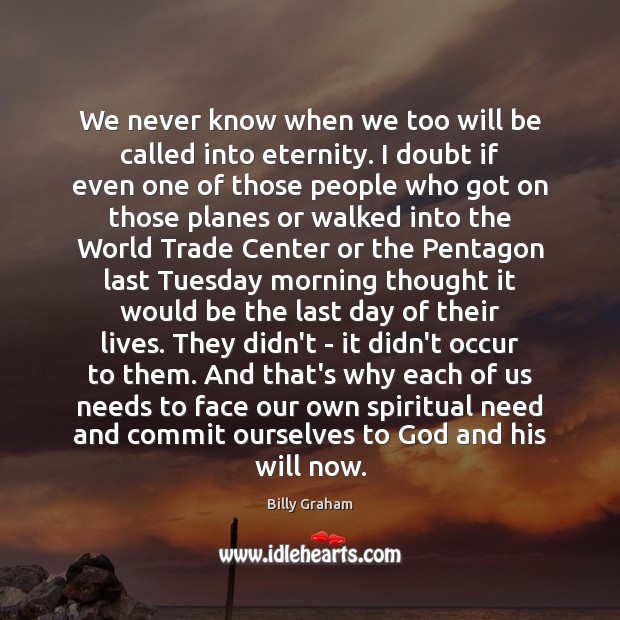 We never know when we too will be called into eternity. I Billy Graham Picture Quote