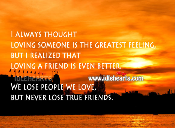 We lose people we love, but never lose true friends. People Quotes Image