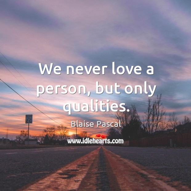 We never love a person, but only qualities. Blaise Pascal Picture Quote