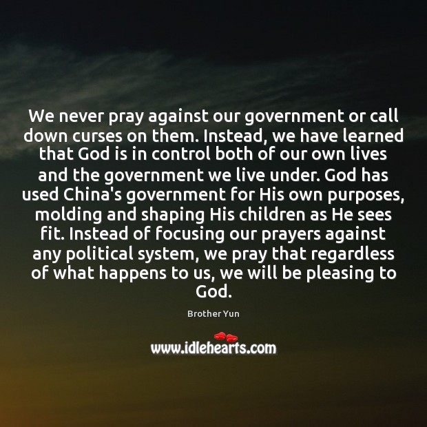 We never pray against our government or call down curses on them. Brother Yun Picture Quote