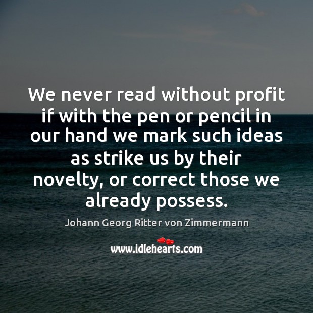 We never read without profit if with the pen or pencil in Johann Georg Ritter von Zimmermann Picture Quote