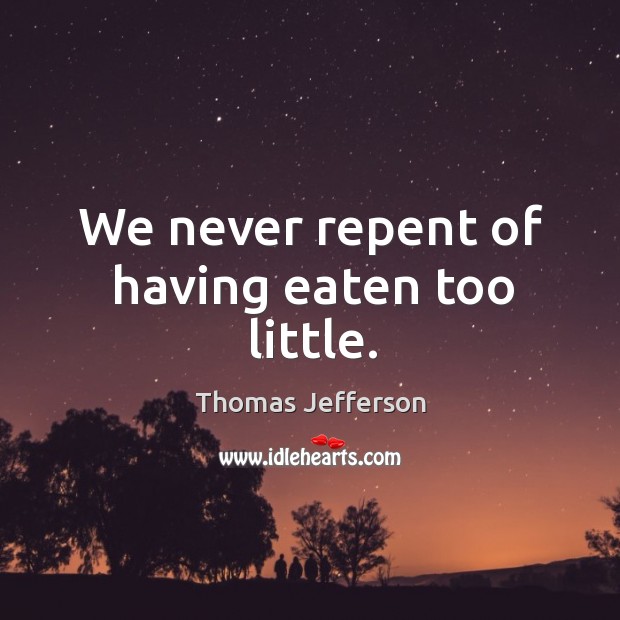We never repent of having eaten too little. Image