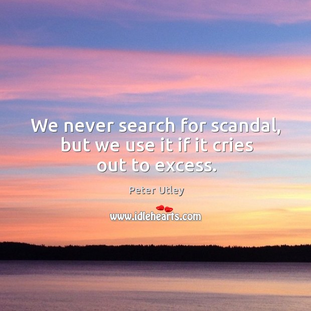 We never search for scandal, but we use it if it cries out to excess. Image