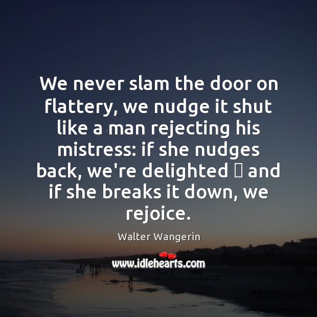 We never slam the door on flattery, we nudge it shut like Walter Wangerin Picture Quote