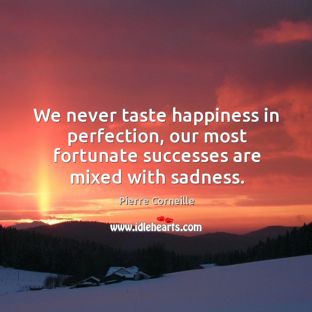 We never taste happiness in perfection, our most fortunate successes are mixed with sadness. Image