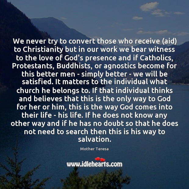 We never try to convert those who receive (aid) to Christianity but Mother Teresa Picture Quote